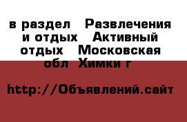  в раздел : Развлечения и отдых » Активный отдых . Московская обл.,Химки г.